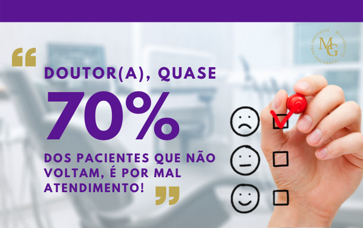 Dentistas, quase 70% dos pacientes que não voltam, é por mal atendimento!